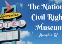 The National Civil Rights Museum – Memphis,TN