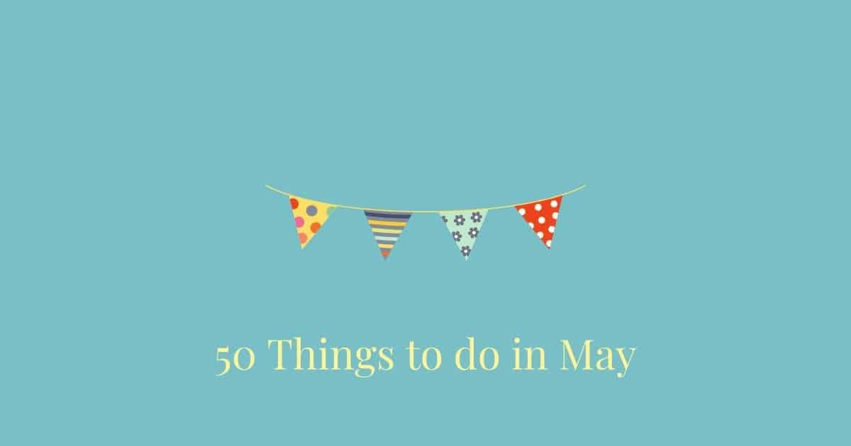 50 Things to do in May